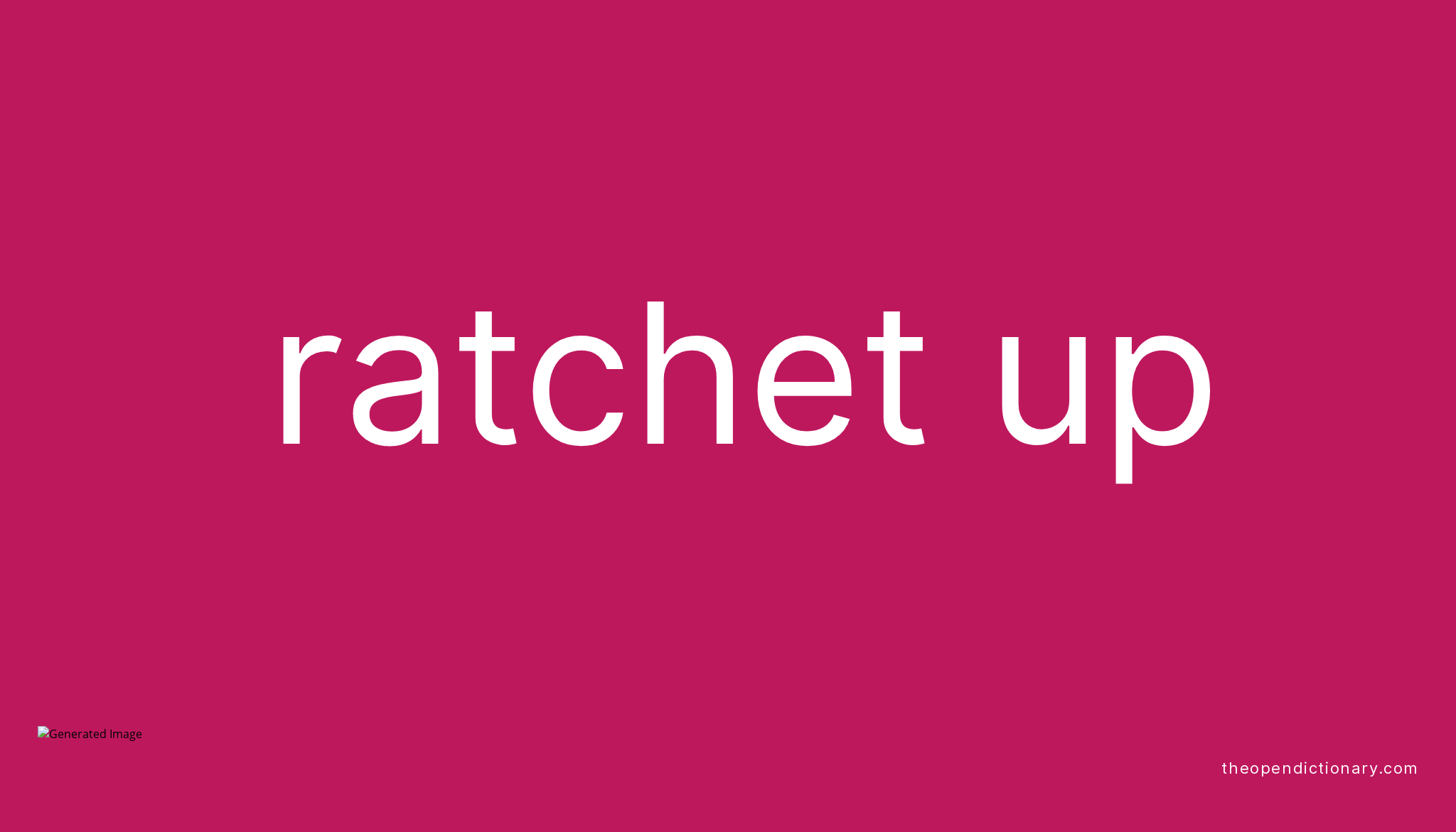 RATCHET UP Phrasal Verb RATCHET UP Definition, Meaning and Example